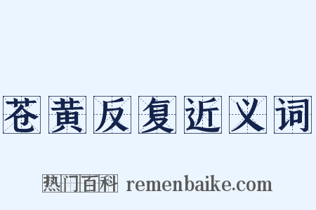 苍黄反复近义词是什么意思的图片